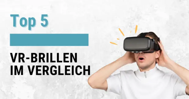 Top 5 VR-Brillen 2021: Der Virtual Reality Brillen Vergleich